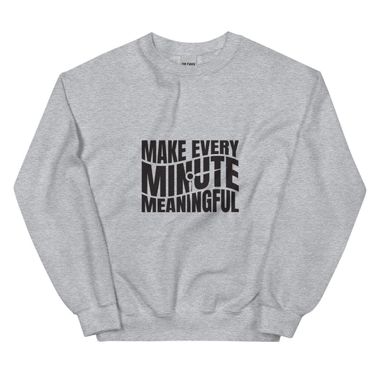 Make Every Minute Meaningful - Unisex Sweatshirt